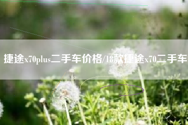 捷途x70plus二手车价格/18款捷途x70二手车