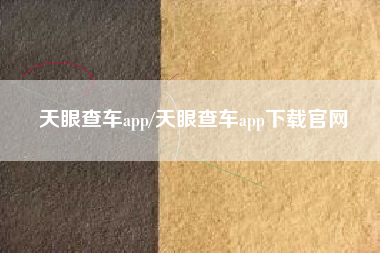 天眼查车app/天眼查车app下载官网